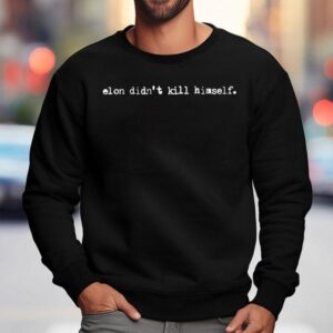 Elon Didn T Kill Himself Sweatshirt