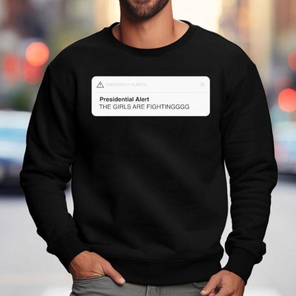 Emergency Alerts Presidential Alert The Girls Are Fighting Shirt
