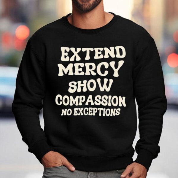 Extend Mercy Show Compassion No Exceptions Shirt