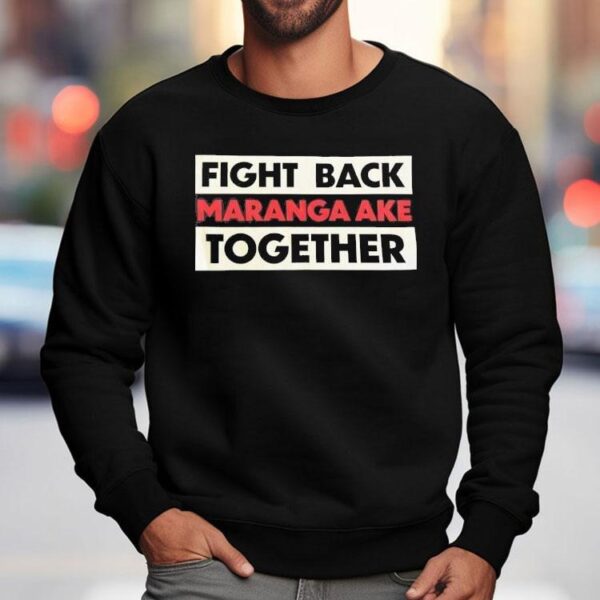 Fight Back Maranga Ake Together Shirt