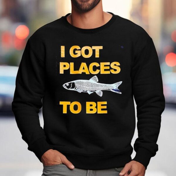 Fish I Got Places To Be Shirt