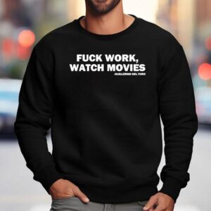 Fuck Work Watch Movies Sweatshirt
