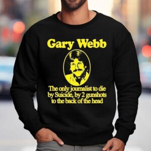 Gary Webb The Only Journalist To Die By Suicide By Gunshots To The Back Of The Head Sweatshirt