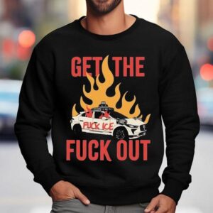Get The Fuck Out Fuck Ice Sweatshirt