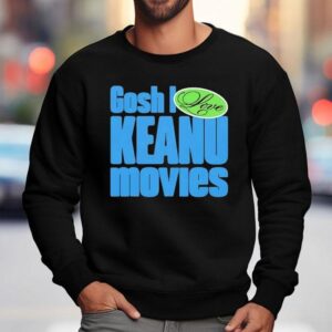 Gosh I Love Keanu Movies Sweatshirt