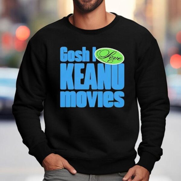 Gosh I Love Keanu Movies Shirt