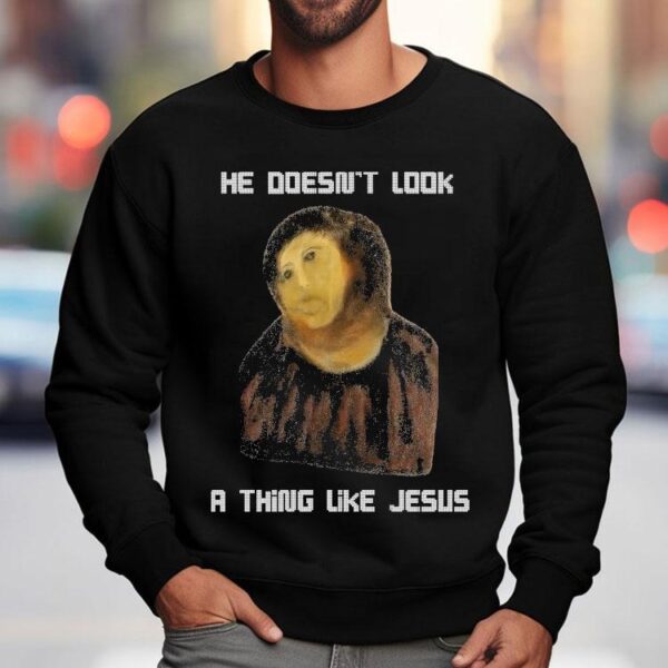 He Doesn’t Look A Thing Like Jesus Shirt
