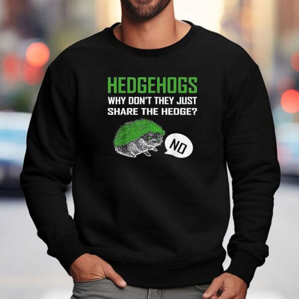 Hedgehogs Why Don’t They Just Share The Hedge Shirt