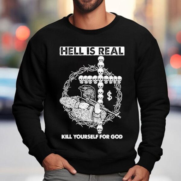 Hell Is Real Kill Yourself For God Shirt