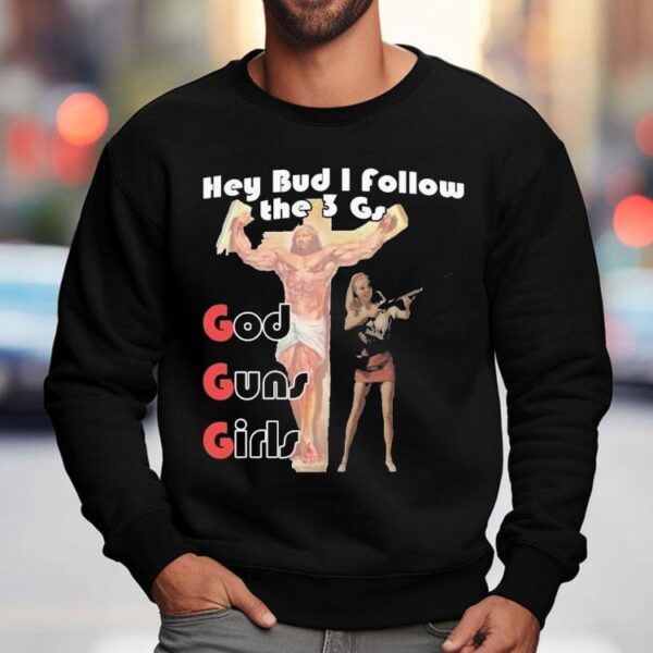 Hey Bud I Follow The 3 Gs God Guns Girls Shirt