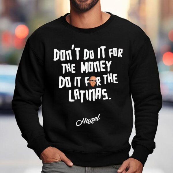Hugel Don’t Do It For The Money Do It For The Latinas Shirt