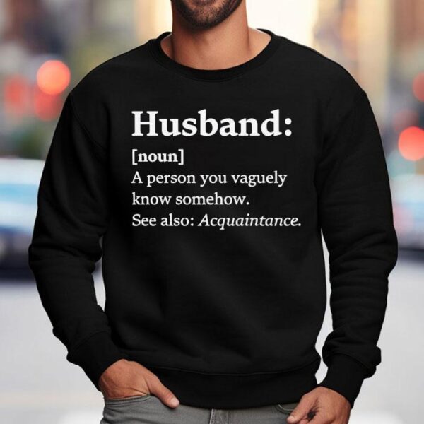 Husband Dictionary Definition A Person You Vaguely Know Somehow See Also Acquaintance Shirt