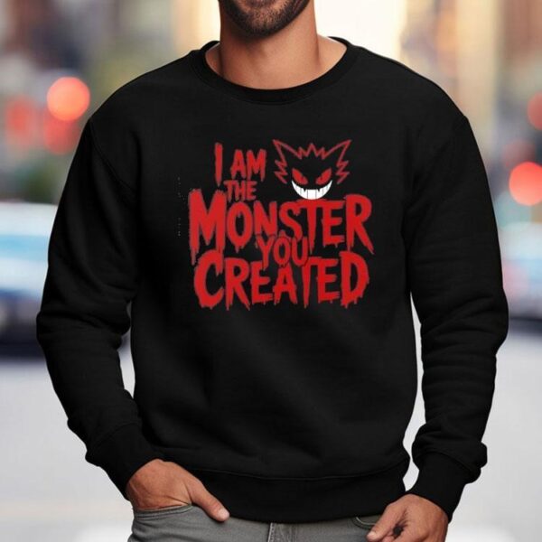 I Am The Monster You Created Shirt