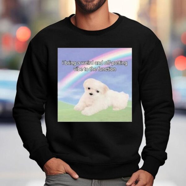 I Bring A Weird And Off-putting Vibe To The Function Shirt