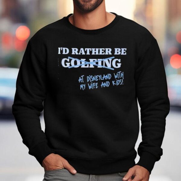 I’d Rather Be At Disneyland With My Life And Kids Shirt