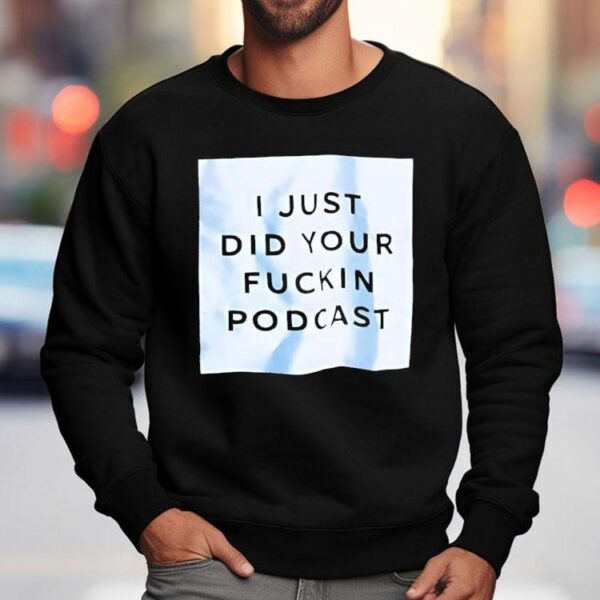 I Just Did Your Fckin Podcast Shirt