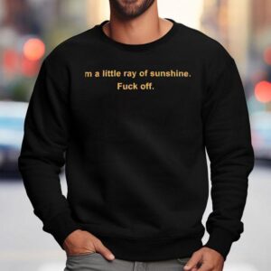 I M A Little Ray Of Sunshine Fck Off Sweatshirt