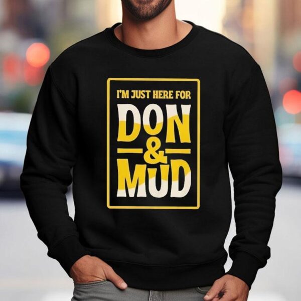 I’m Just Here For Don And Mud Shirt