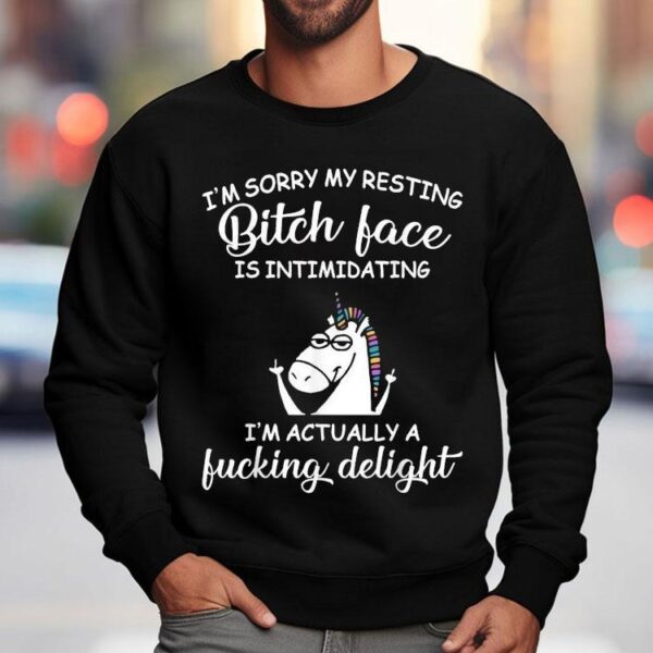 I’m Sorry My Resting Bitch Face Is Intimidating I’m Actually A Fucking Delight Unicorn Shirt