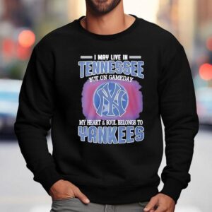 I May Live In Tennessee But On Gameday My Heart And Soul Belongs To New York Yankees Sweatshirt