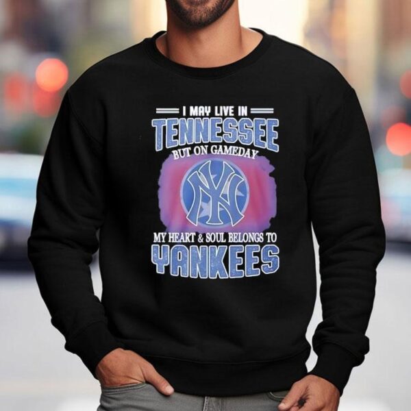 I May Live In Tennessee But On Gameday My Heart And Soul Belongs To New York Yankees Shirt