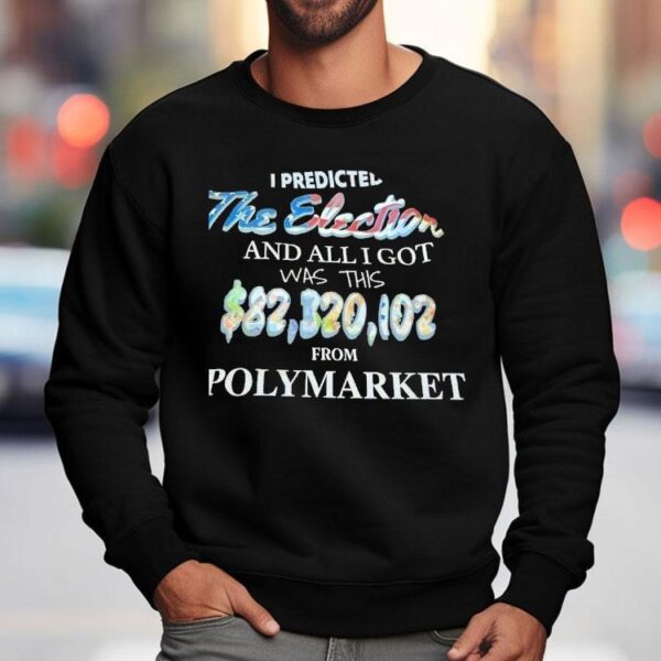 I Predicted The Election And All I Got Was This 82320102 From Polymarket Shirt