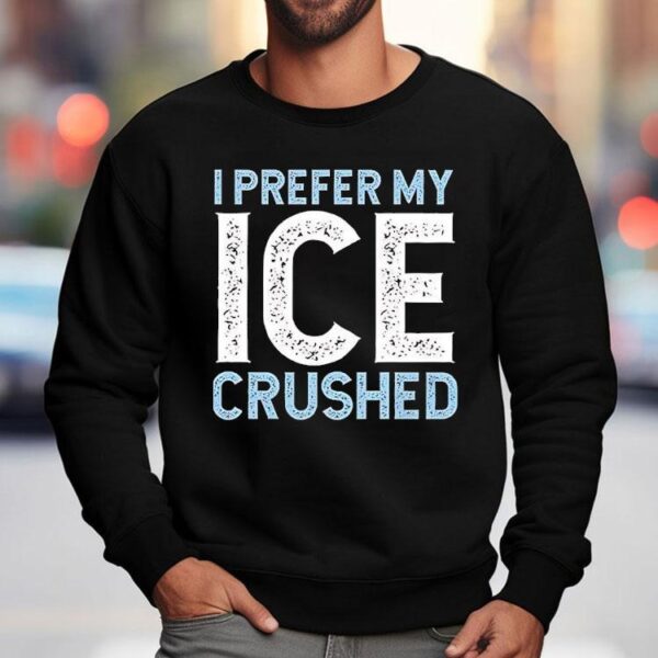 I Prefer My Ice Crushed Shirt