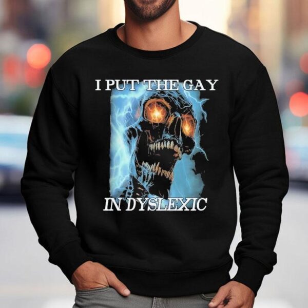 I Put The Gay In Dyslexic Shirt