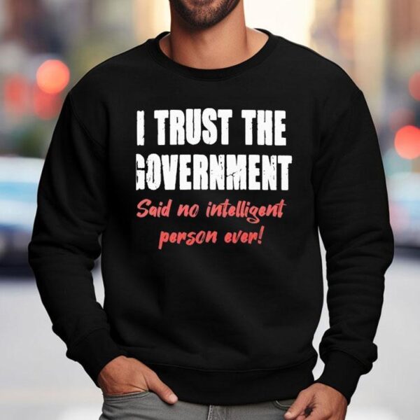I Trust The Government Said No One Ever Shirt