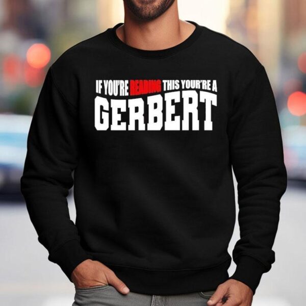 If You’re Reading This You’re A Gerbert Shirt