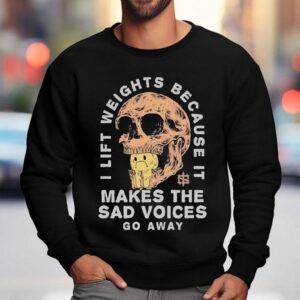 Iron Sanctuary I Lift Weights Because It Makes The Sad Voices Go Away Skull Sweatshirt
