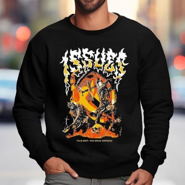 Issues Talk Shit You Mean Nothing Shirt