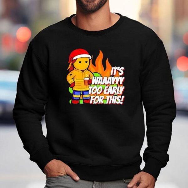 It’s Way To Early For This Shirt