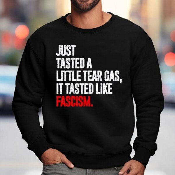 Just Tasted A Little Tear Gas It Tasted Like Fascism Shirt