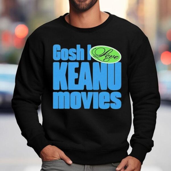 Kenzie Vanunu Gosh I Love Keanu Movies Shirt