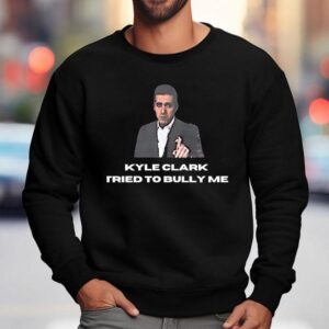 Kyle Clark Tried To Bully Me Sweatshirt