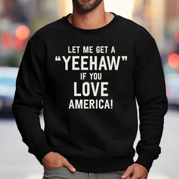 Let Me Get A Yeehaw If You Love America Shirt