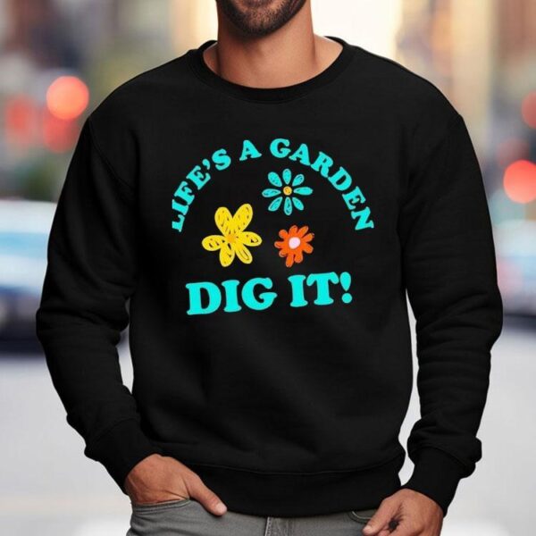 Life’s A Garden Dig It Shirt