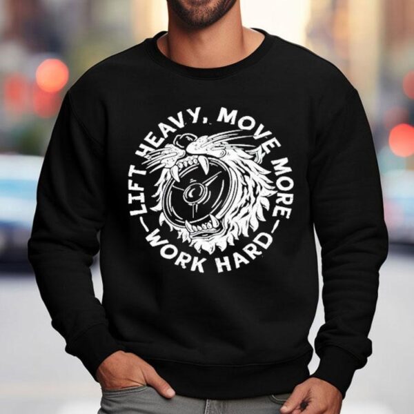 Lift Heavy, Move More Work Hard Shirt