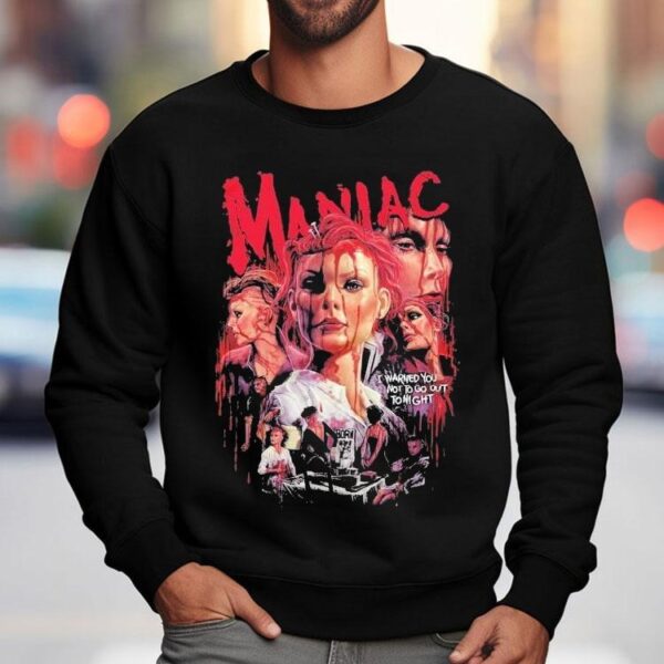 Maniac The Horror Is Insane I Warned You Not To Go Out To Night Shirt