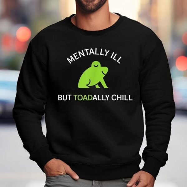 Mentally Ill But Toadally Chill Frog Shirt