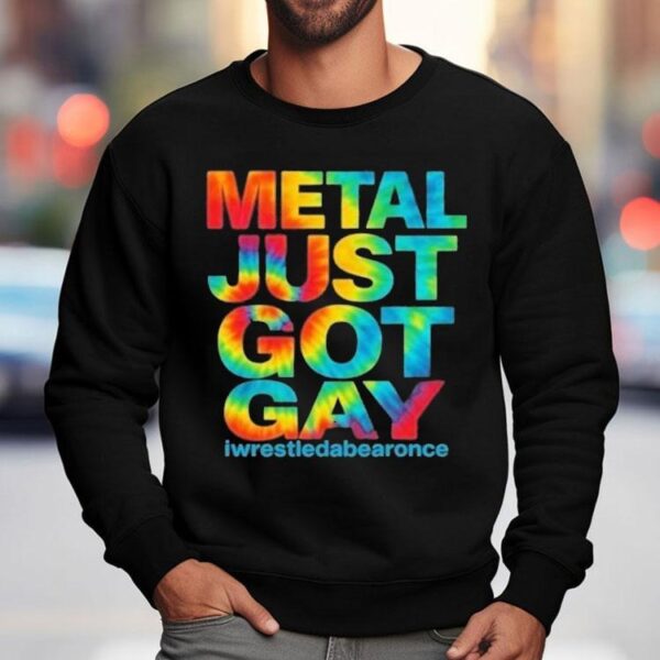 Metal Just Got Gay Iwrestledabearonce Tie Dye Shirt