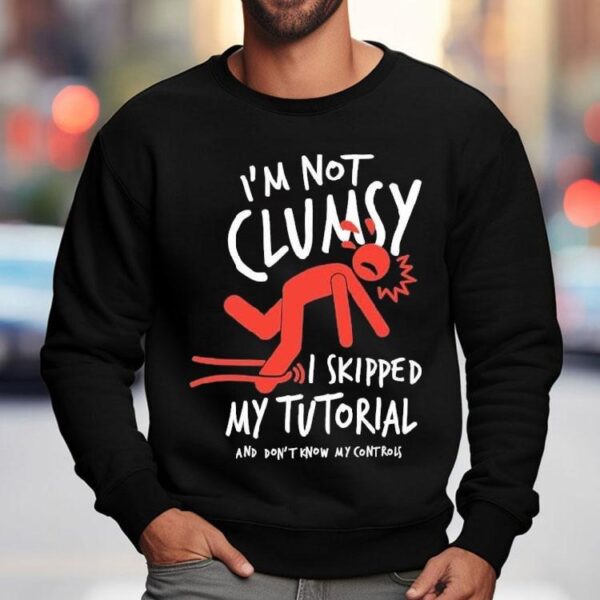 Metro Mike I’m Not Clumsy I Skipped My Tutorial And Don’t Know My Controls Shirt