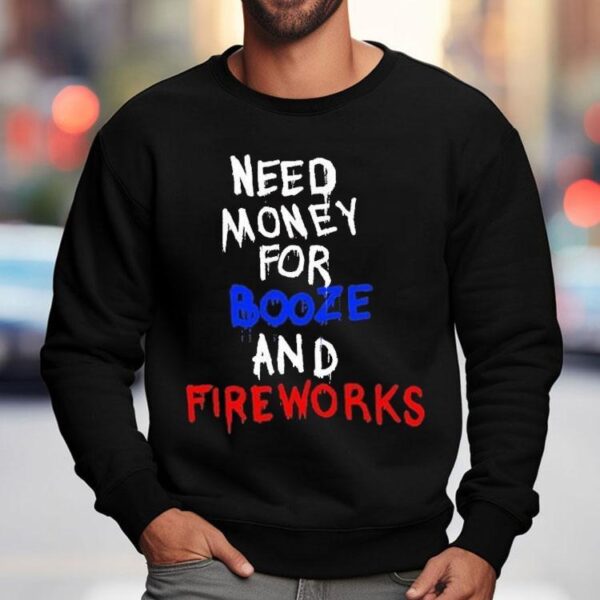 Need Money For Booze And Fireworks Shirt