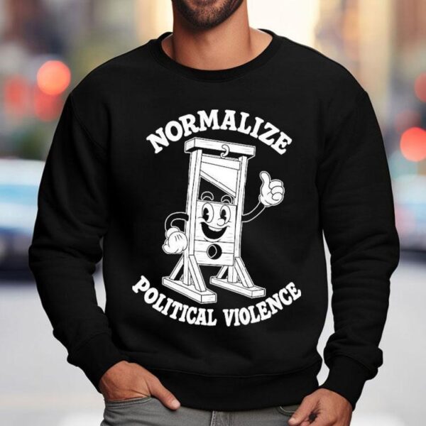 Normalize Political Violence Shirt