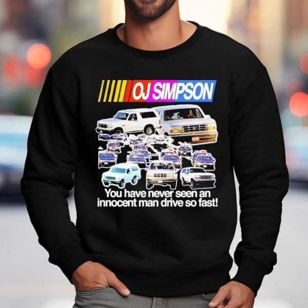 Oj Simpson You Have Never Seen An Innocent Ma Drive So Fast Juice Is Loose Nascar Shirt