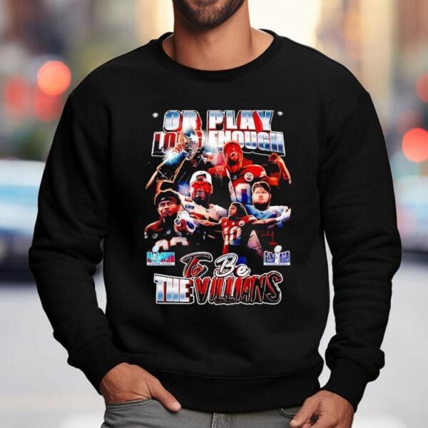 Or Play Long Enough To Be The Villians Super Bowl Lvii Lviii Kansas City Chiefs Shirt