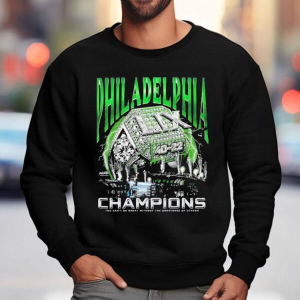 Philadelphia Eagles Lix Champions 40-22 You Can’t Be Great Without The Greatness Of Others Shirt