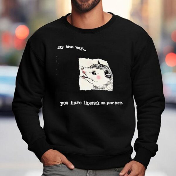 Possum By The Way You Have Lipstick On Your Th Shirt