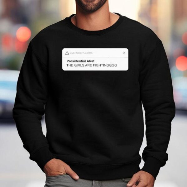 Presidential Alert The Girls Are Fighting Shirt